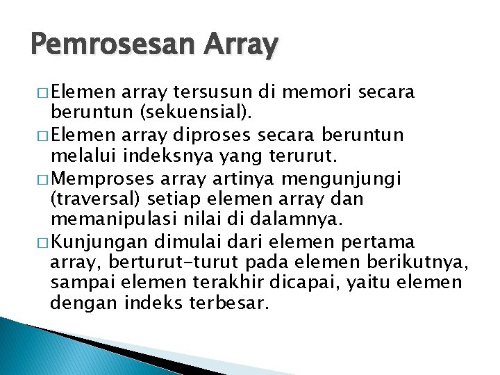 Pemrosesan Array � Elemen array tersusun di memori secara beruntun (sekuensial). � Elemen array