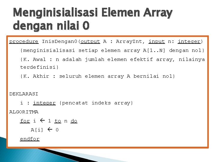 Menginisialisasi Elemen Array dengan nilai 0 procedure Inis. Dengan 0(output A : Array. Int,