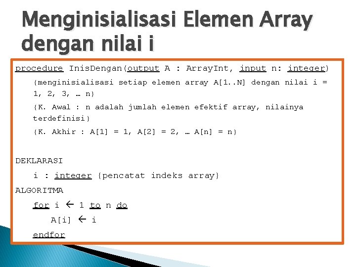 Menginisialisasi Elemen Array dengan nilai i procedure Inis. Dengan(output A : Array. Int, input