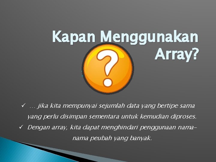 Kapan Menggunakan Array? ü … jika kita mempunyai sejumlah data yang bertipe sama yang