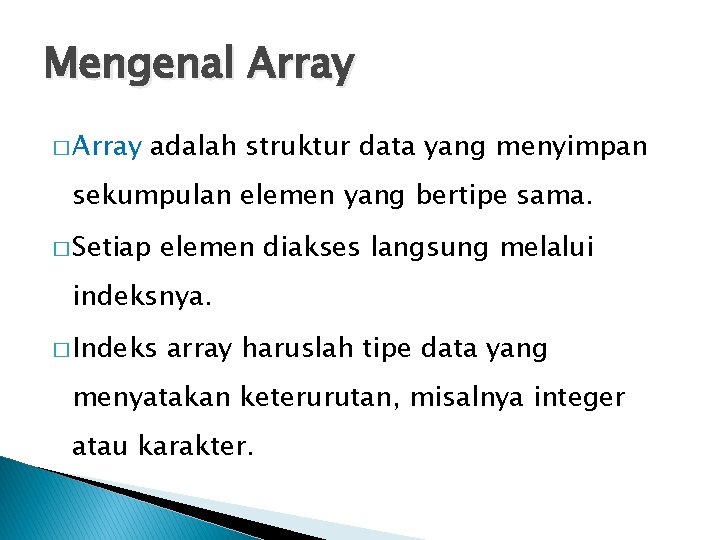 Mengenal Array � Array adalah struktur data yang menyimpan sekumpulan elemen yang bertipe sama.