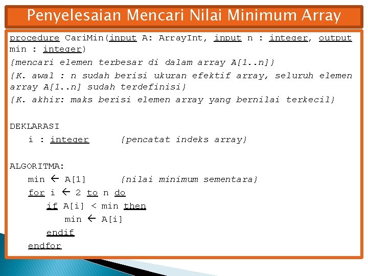 Penyelesaian Mencari Nilai Minimum Array procedure Cari. Min(input A: Array. Int, input n :
