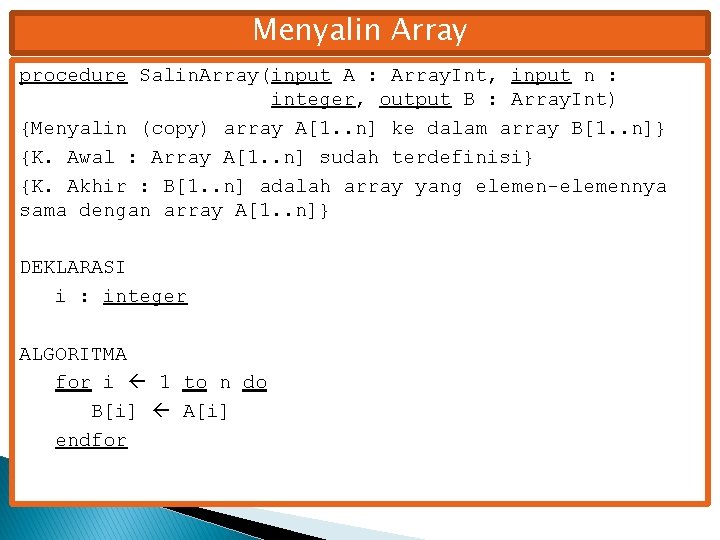 Menyalin Array procedure Salin. Array(input A : Array. Int, input n : integer, output