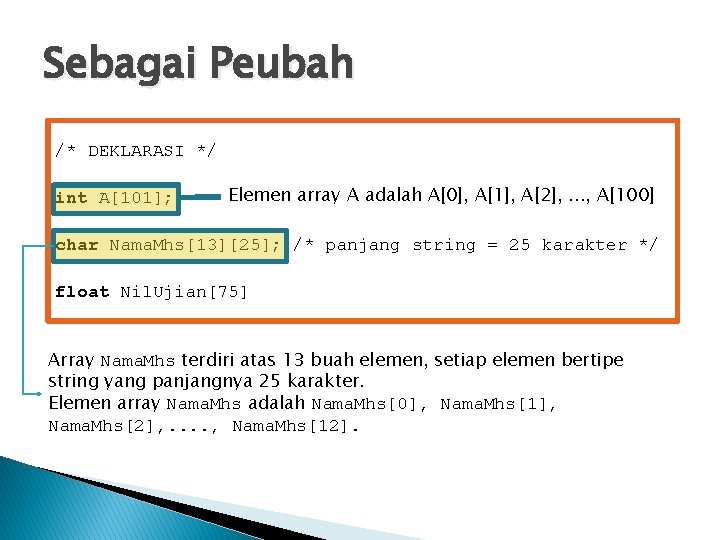 Sebagai Peubah /* DEKLARASI */ int A[101]; Elemen array A adalah A[0], A[1], A[2],