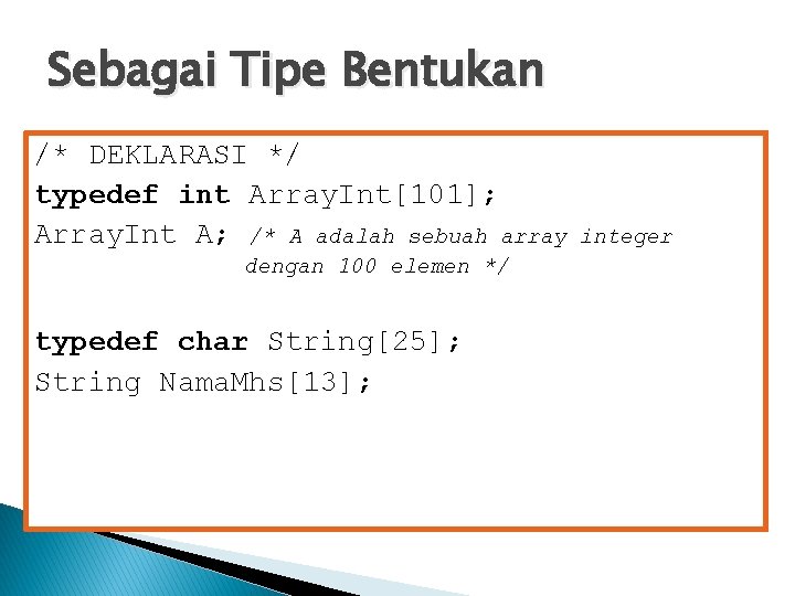 Sebagai Tipe Bentukan /* DEKLARASI */ typedef int Array. Int[101]; Array. Int A; /*