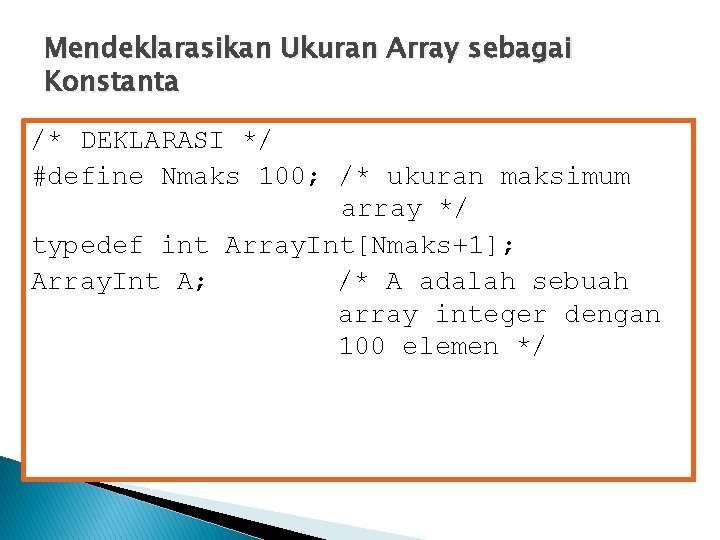 Mendeklarasikan Ukuran Array sebagai Konstanta /* DEKLARASI */ #define Nmaks 100; /* ukuran maksimum