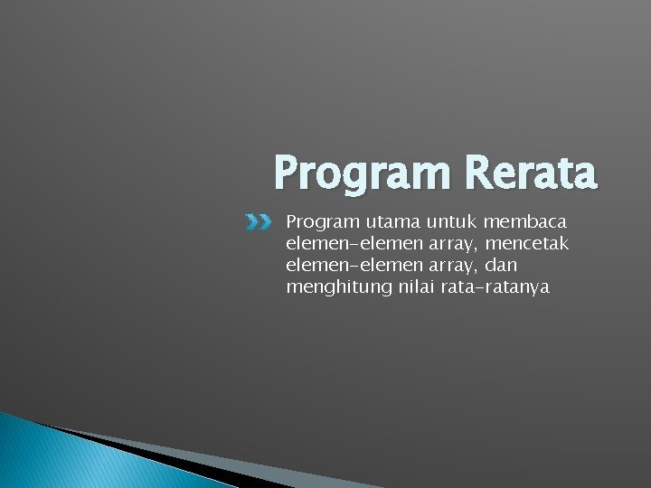 Program Rerata Program utama untuk membaca elemen-elemen array, mencetak elemen-elemen array, dan menghitung nilai