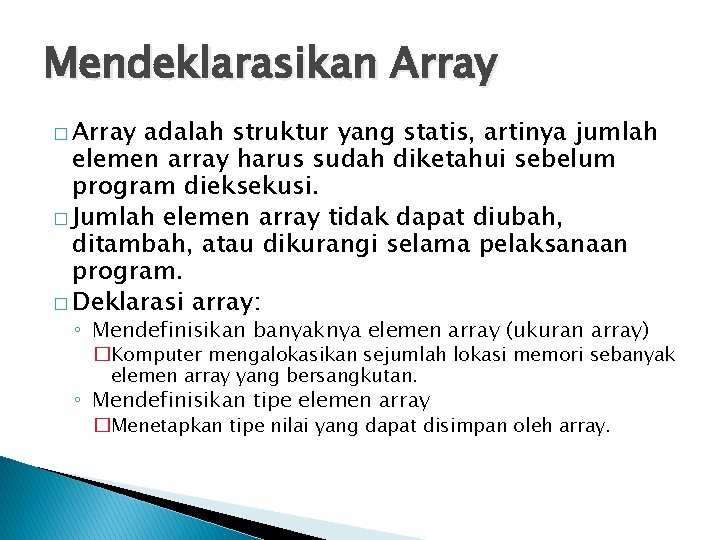 Mendeklarasikan Array � Array adalah struktur yang statis, artinya jumlah elemen array harus sudah