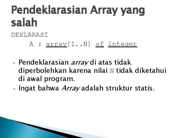 Pendeklarasian Array yang salah DEKLARASI A : array[1. . N] of integer • •