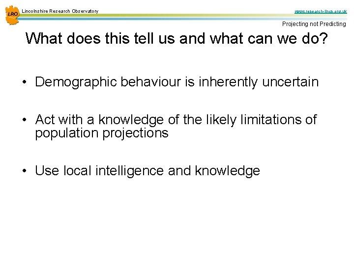 Lincolnshire Research Observatory www. research-lincs. org. uk Projecting not Predicting What does this tell