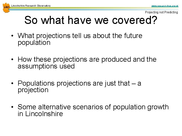 Lincolnshire Research Observatory www. research-lincs. org. uk Projecting not Predicting So what have we