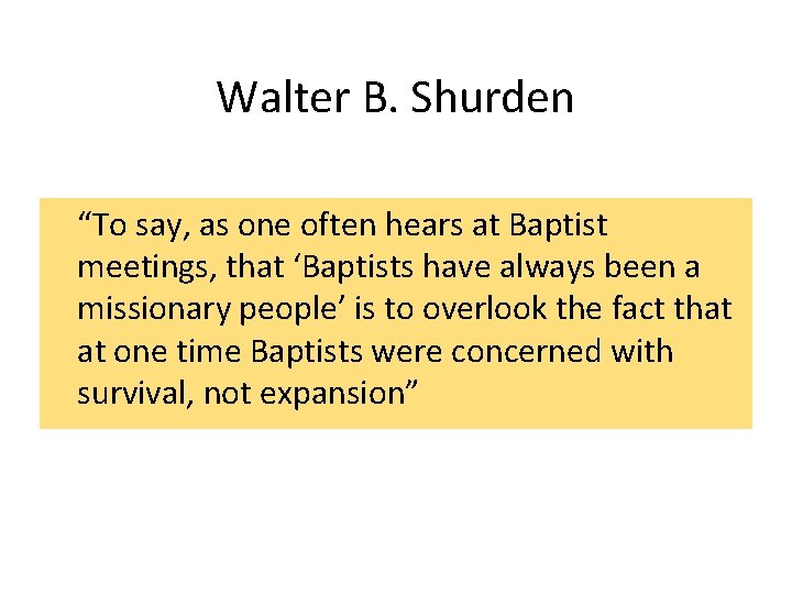 Walter B. Shurden “To say, as one often hears at Baptist meetings, that ‘Baptists