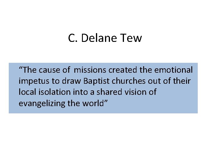C. Delane Tew “The cause of missions created the emotional impetus to draw Baptist