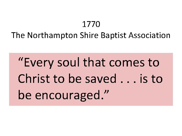 1770 The Northampton Shire Baptist Association “Every soul that comes to Christ to be