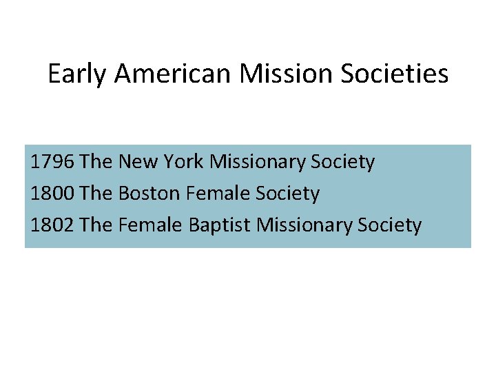 Early American Mission Societies 1796 The New York Missionary Society 1800 The Boston Female