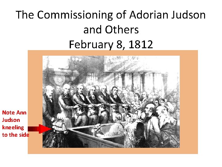 The Commissioning of Adorian Judson and Others February 8, 1812 Note Ann Judson kneeling