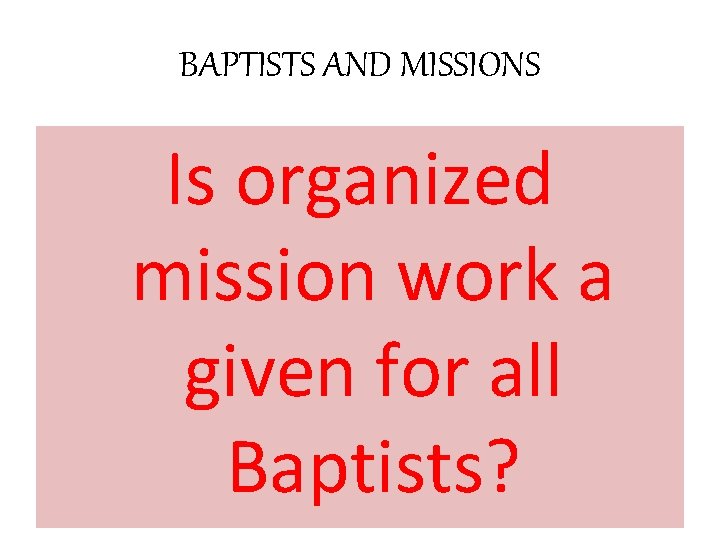 BAPTISTS AND MISSIONS Is organized mission work a given for all Baptists? 