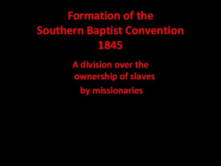 Formation of the Southern Baptist Convention 1845 A division over the ownership of slaves