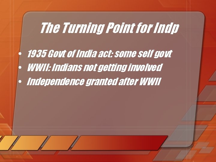 The Turning Point for Indp • 1935 Govt of India act: some self govt