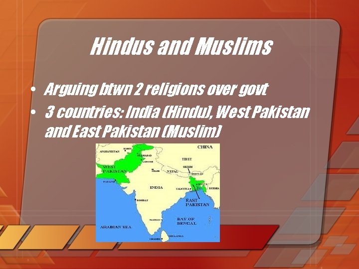 Hindus and Muslims • Arguing btwn 2 religions over govt • 3 countries: India