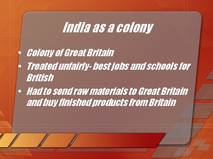India as a colony • Colony of Great Britain • Treated unfairly- best jobs