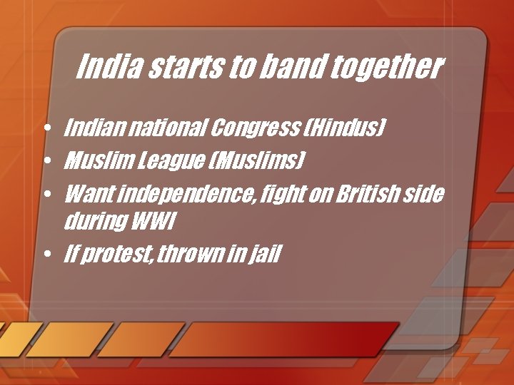 India starts to band together • Indian national Congress (Hindus) • Muslim League (Muslims)