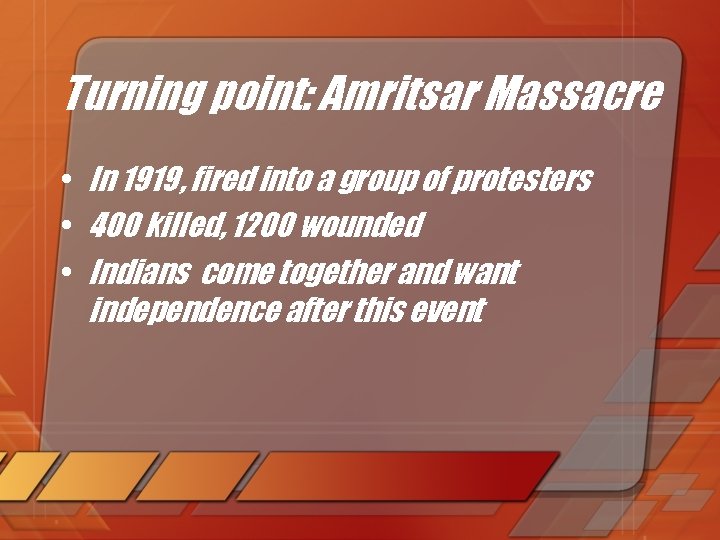 Turning point: Amritsar Massacre • In 1919, fired into a group of protesters •