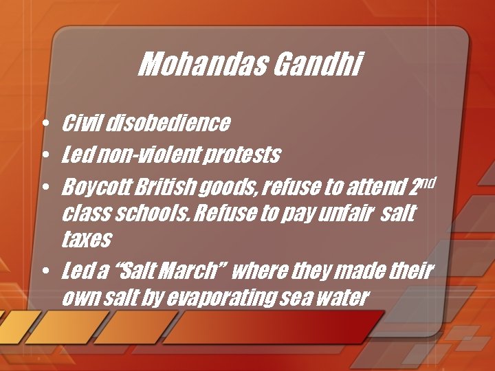 Mohandas Gandhi • Civil disobedience • Led non-violent protests • Boycott British goods, refuse