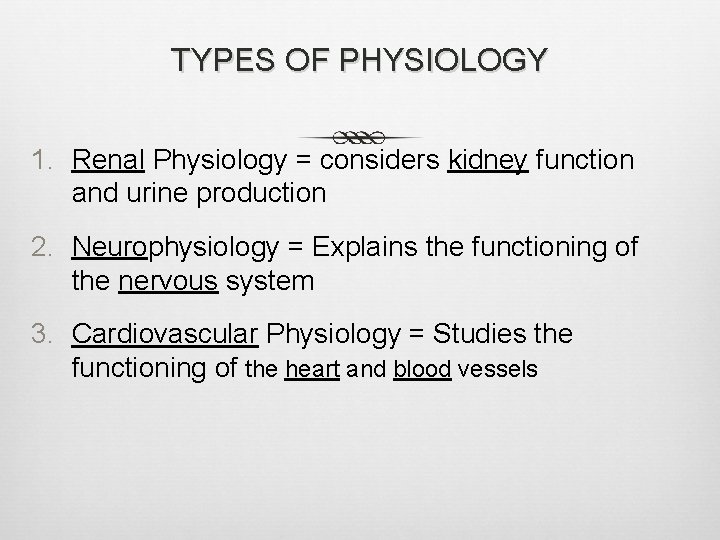 TYPES OF PHYSIOLOGY 1. Renal Physiology = considers kidney function and urine production 2.