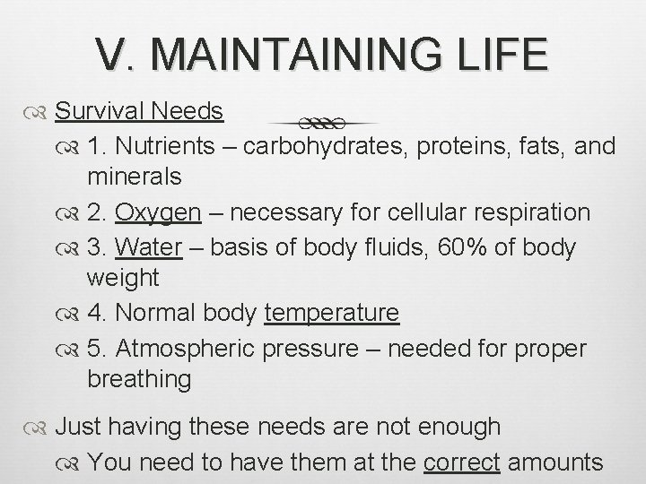 V. MAINTAINING LIFE Survival Needs 1. Nutrients – carbohydrates, proteins, fats, and minerals 2.