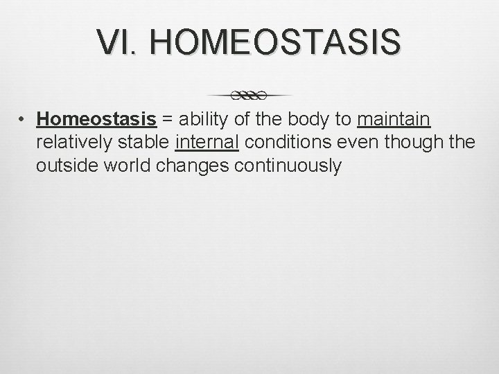 VI. HOMEOSTASIS • Homeostasis = ability of the body to maintain relatively stable internal