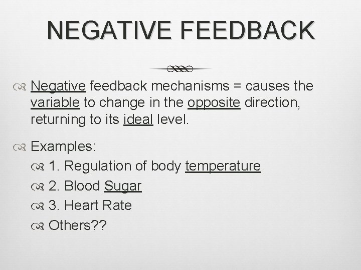NEGATIVE FEEDBACK Negative feedback mechanisms = causes the variable to change in the opposite