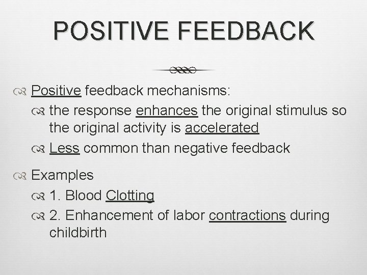 POSITIVE FEEDBACK Positive feedback mechanisms: the response enhances the original stimulus so the original