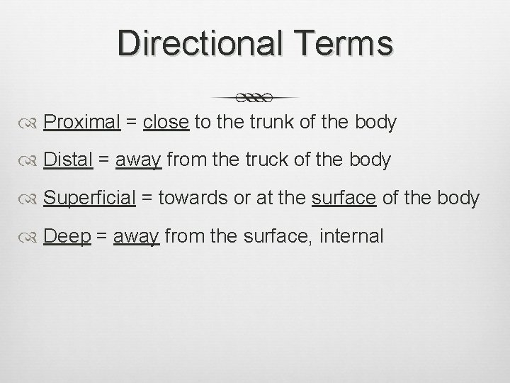 Directional Terms Proximal = close to the trunk of the body Distal = away