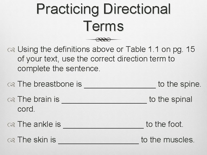 Practicing Directional Terms Using the definitions above or Table 1. 1 on pg. 15
