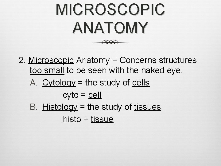 MICROSCOPIC ANATOMY 2. Microscopic Anatomy = Concerns structures too small to be seen with