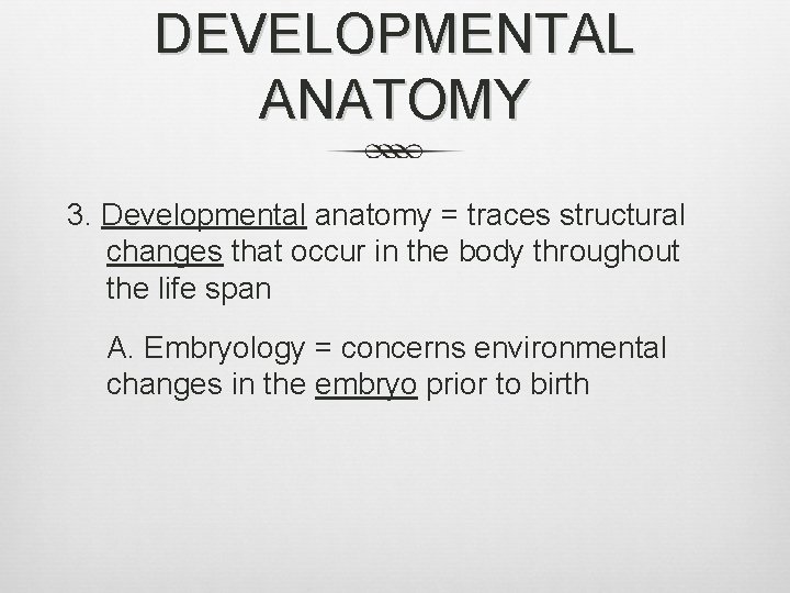 DEVELOPMENTAL ANATOMY 3. Developmental anatomy = traces structural changes that occur in the body
