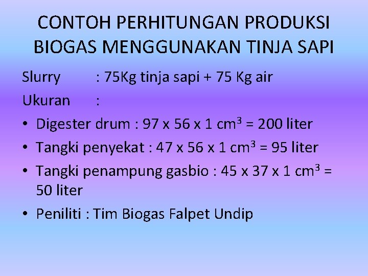 CONTOH PERHITUNGAN PRODUKSI BIOGAS MENGGUNAKAN TINJA SAPI Slurry : 75 Kg tinja sapi +