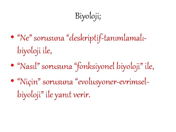 Biyoloji; • “Ne” sorusuna “deskriptif-tanımlamalıbiyoloji ile, • “Nasıl” sorusuna “fonksiyonel biyoloji” ile, • “Niçin”