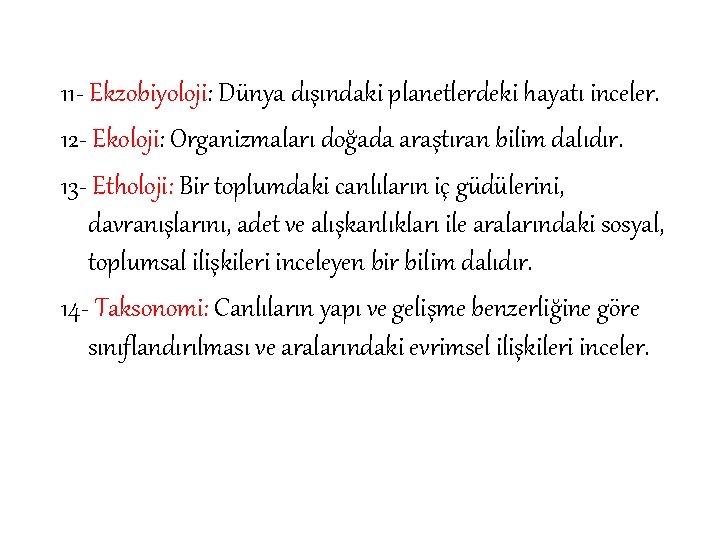 11 - Ekzobiyoloji: Dünya dışındaki planetlerdeki hayatı inceler. 12 - Ekoloji: Organizmaları doğada araştıran