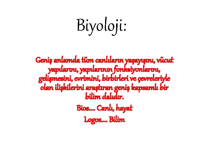 Biyoloji: Geniş anlamda tüm canlıların yaşayışını, vücut yapılarını, yapılarının fonksiyonlarını, gelişmesini, evrimini, birbirleri ve