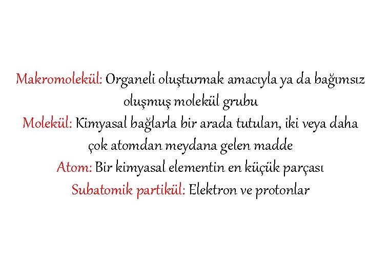 Makromolekül: Organeli oluşturmak amacıyla ya da bağımsız oluşmuş molekül grubu Molekül: Kimyasal bağlarla bir