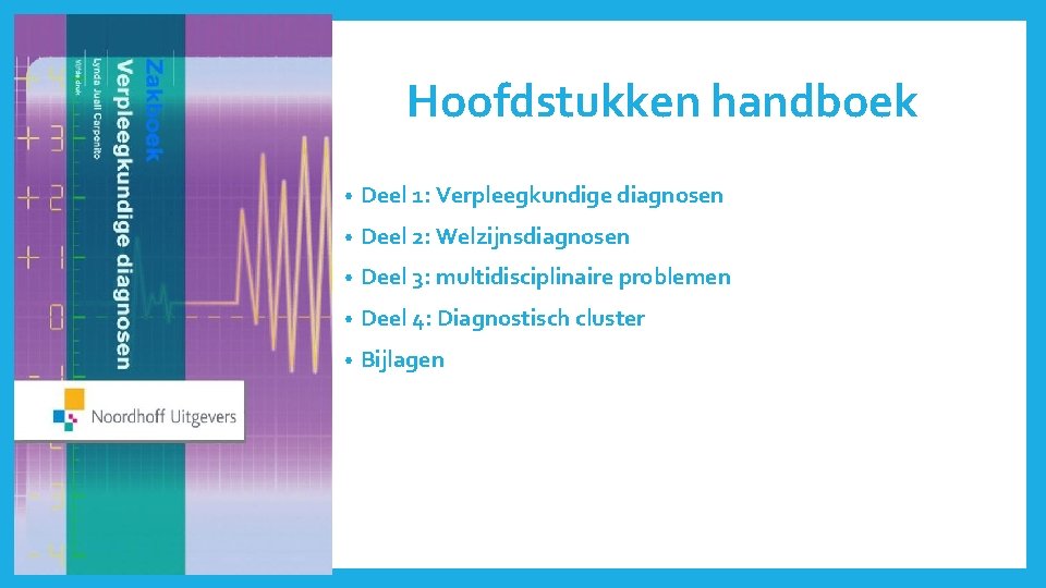 Hoofdstukken handboek • Deel 1: Verpleegkundige diagnosen • Deel 2: Welzijnsdiagnosen • Deel 3: