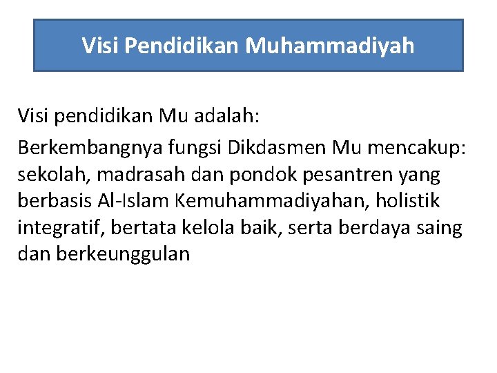 Visi Pendidikan Muhammadiyah Visi pendidikan Mu adalah: Berkembangnya fungsi Dikdasmen Mu mencakup: sekolah, madrasah