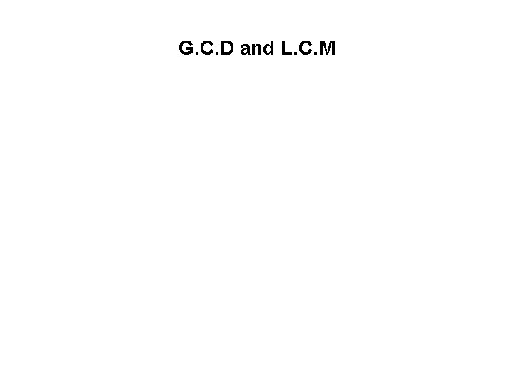 G. C. D and L. C. M G. C. D and L. C. M