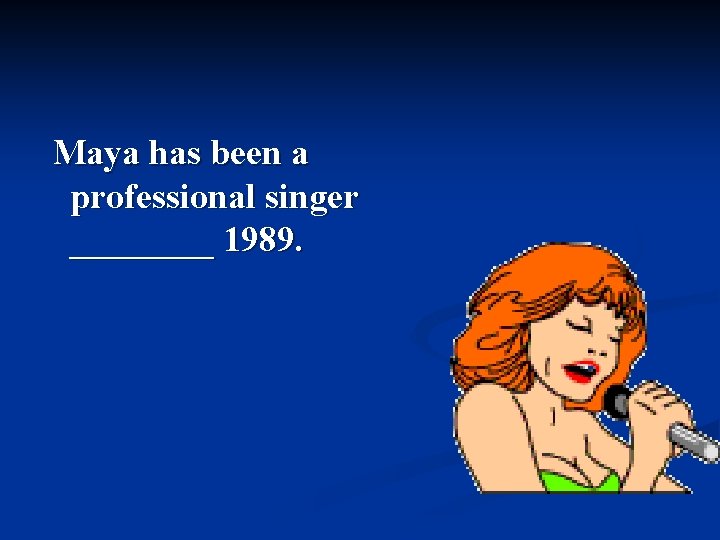 Maya has been a professional singer ____ 1989. 