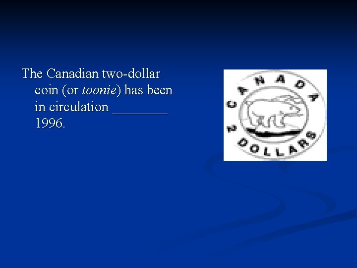 The Canadian two-dollar coin (or toonie) has been in circulation ____ 1996. 