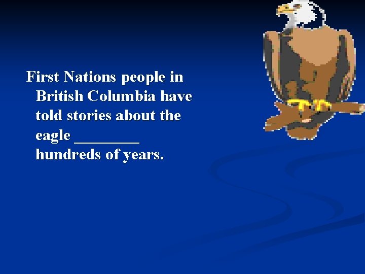 First Nations people in British Columbia have told stories about the eagle ____ hundreds