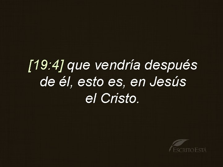 [19: 4] que vendría después de él, esto es, en Jesús el Cristo. 