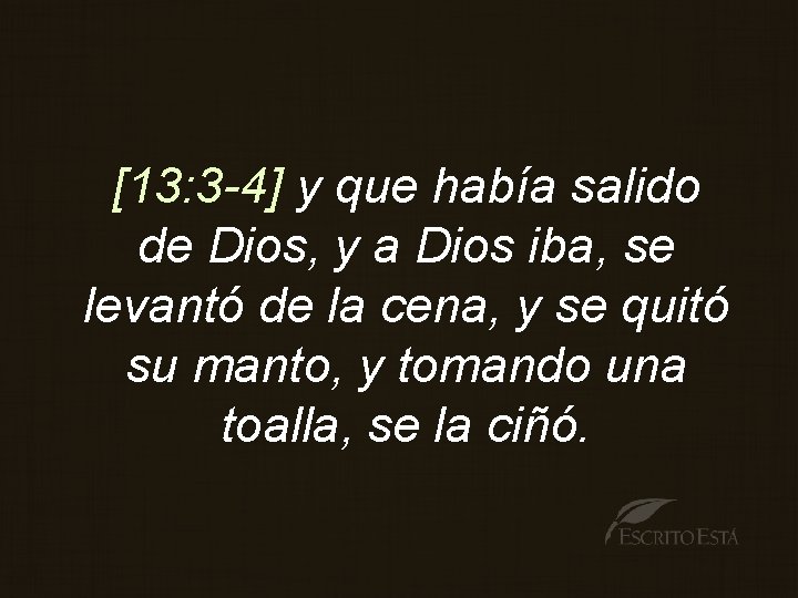 [13: 3 -4] y que había salido de Dios, y a Dios iba, se